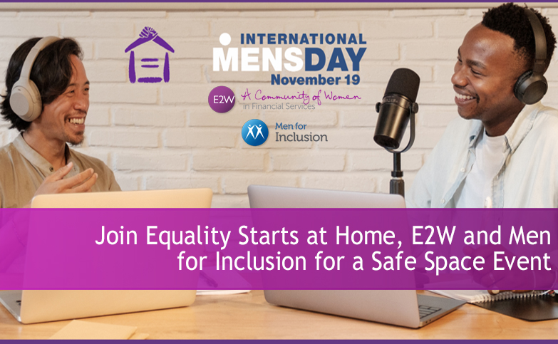 Equality Starts at Home, E2W and Men for Inclusion for a Safe Space Event for International Men’s Day.