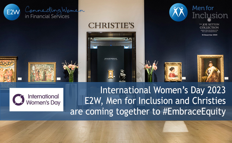 SOLD OUT - REGISTER TO JOIN THE WAITING LIST International Women’s Day 2023 - E2W, Men for Inclusion and Christies are coming together to #EmbraceEquity